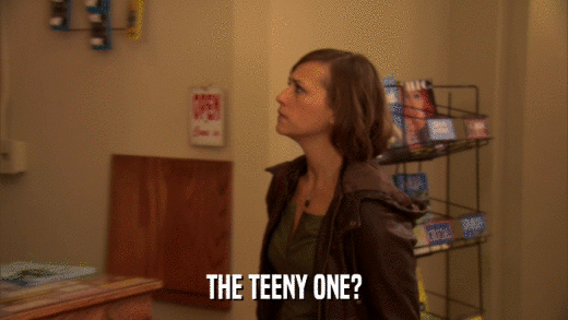 THE TEENY ONE?  