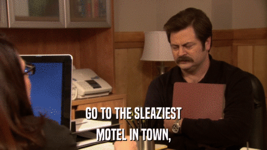GO TO THE SLEAZIEST MOTEL IN TOWN, 