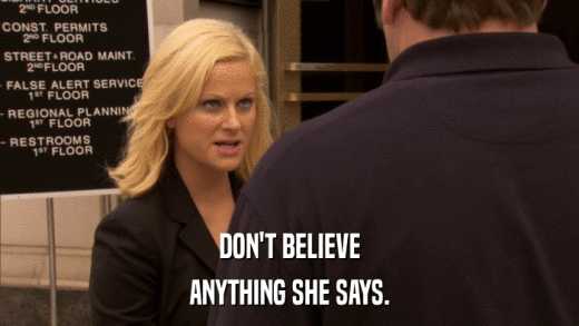 DON'T BELIEVE ANYTHING SHE SAYS. 