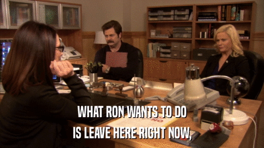 WHAT RON WANTS TO DO IS LEAVE HERE RIGHT NOW, 