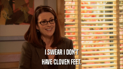 I SWEAR I DON'T HAVE CLOVEN FEET. 