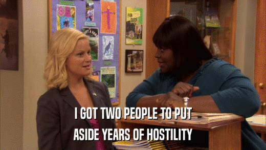I GOT TWO PEOPLE TO PUT ASIDE YEARS OF HOSTILITY 