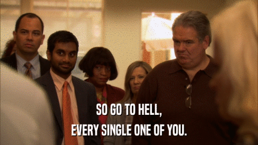 SO GO TO HELL, EVERY SINGLE ONE OF YOU. 