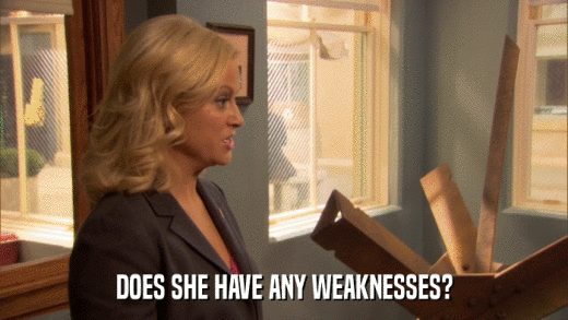 DOES SHE HAVE ANY WEAKNESSES?  