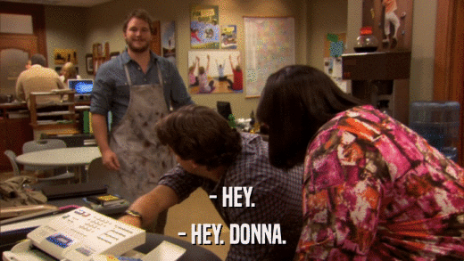 - HEY. - HEY. DONNA. 