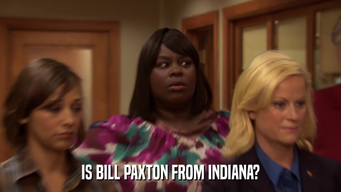 IS BILL PAXTON FROM INDIANA?  