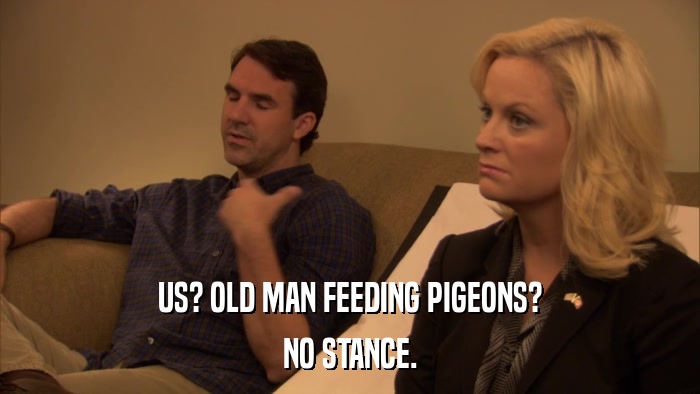 US? OLD MAN FEEDING PIGEONS? NO STANCE. 