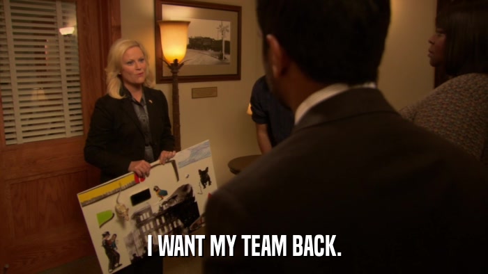 I WANT MY TEAM BACK.  