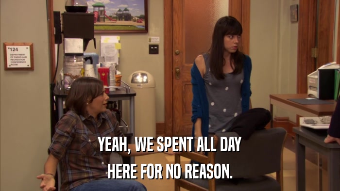 YEAH, WE SPENT ALL DAY HERE FOR NO REASON. 