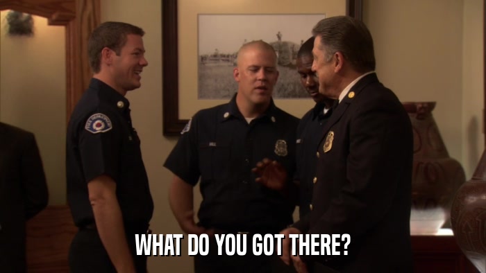 WHAT DO YOU GOT THERE?  