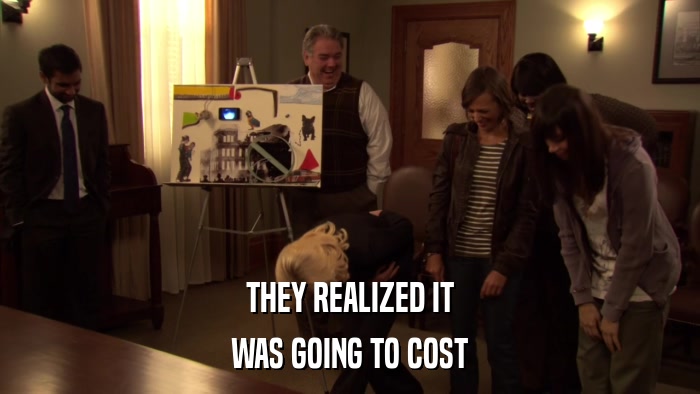 THEY REALIZED IT WAS GOING TO COST 