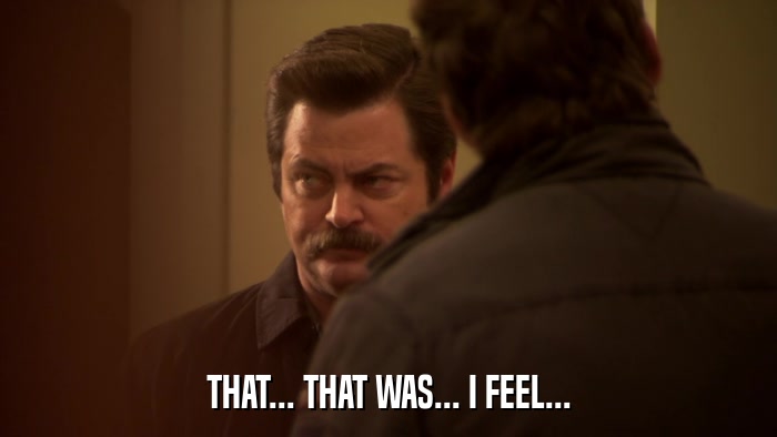 THAT... THAT WAS... I FEEL...  