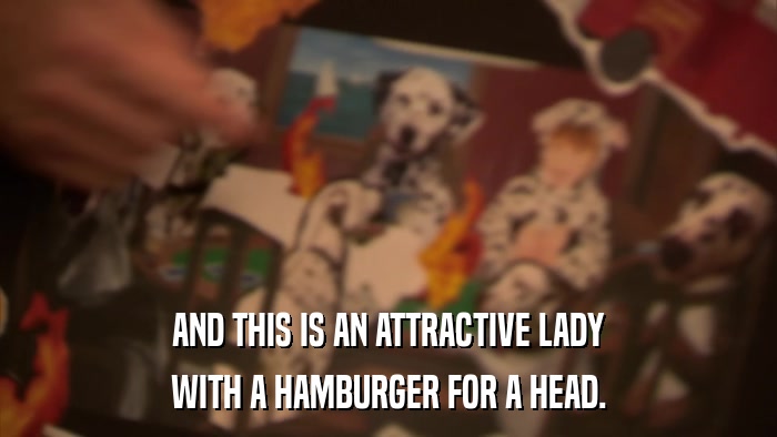 AND THIS IS AN ATTRACTIVE LADY WITH A HAMBURGER FOR A HEAD. 