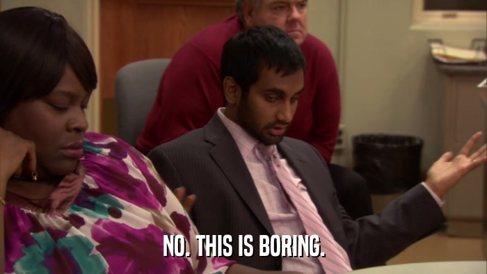 NO. THIS IS BORING.  