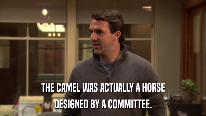 THE CAMEL WAS ACTUALLY A HORSE DESIGNED BY A COMMITTEE. 