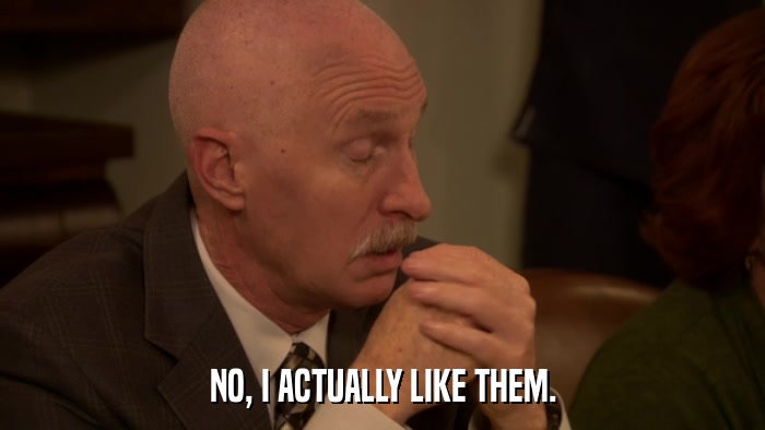 NO, I ACTUALLY LIKE THEM.  