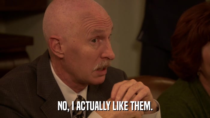 NO, I ACTUALLY LIKE THEM.  