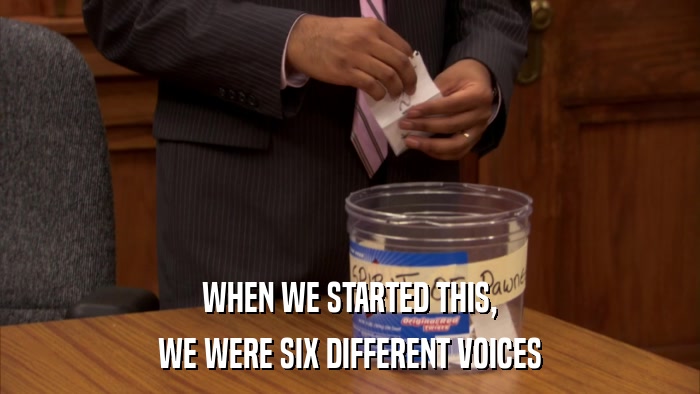 WHEN WE STARTED THIS, WE WERE SIX DIFFERENT VOICES 