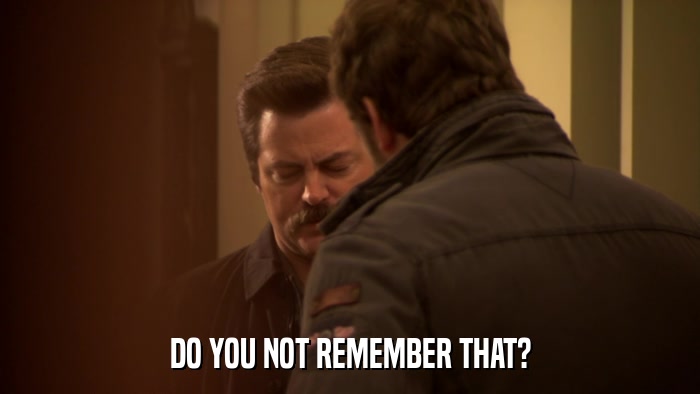 DO YOU NOT REMEMBER THAT?  