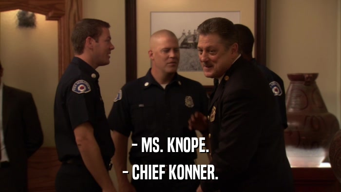 - MS. KNOPE. - CHIEF KONNER. 