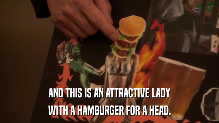 AND THIS IS AN ATTRACTIVE LADY WITH A HAMBURGER FOR A HEAD. 