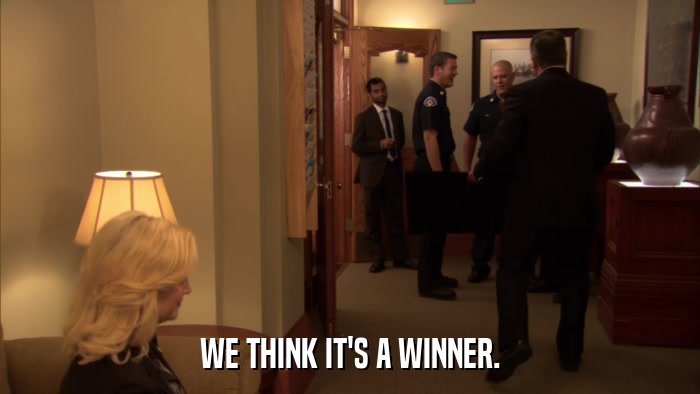 WE THINK IT'S A WINNER.  