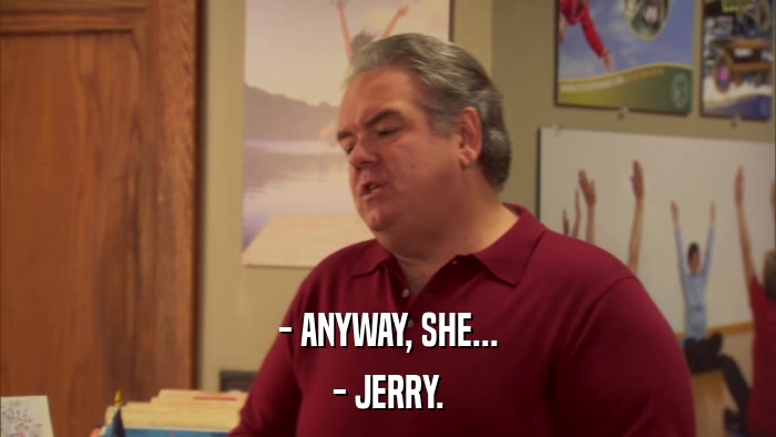 - ANYWAY, SHE... - JERRY. 