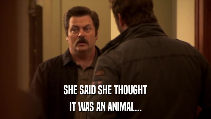SHE SAID SHE THOUGHT IT WAS AN ANIMAL... 
