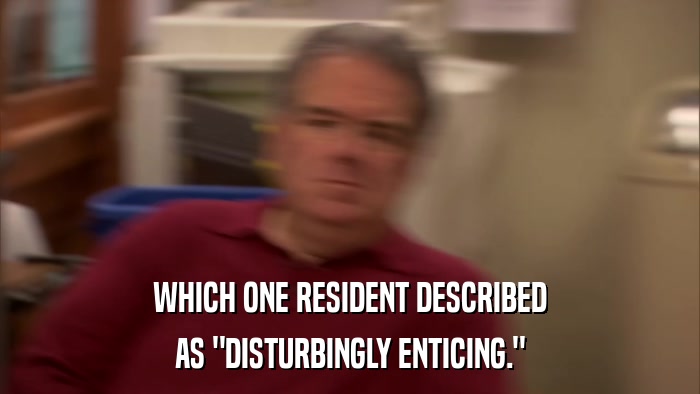 WHICH ONE RESIDENT DESCRIBED AS 