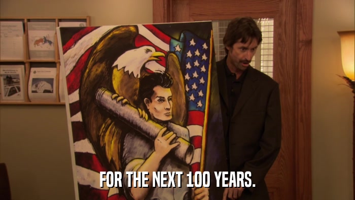 FOR THE NEXT 100 YEARS.  