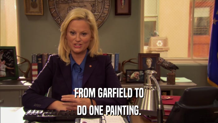 FROM GARFIELD TO DO ONE PAINTING. 