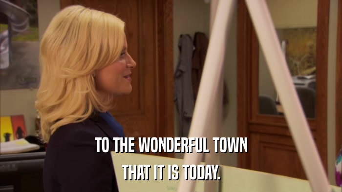 TO THE WONDERFUL TOWN THAT IT IS TODAY. 