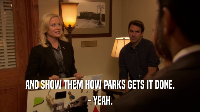 AND SHOW THEM HOW PARKS GETS IT DONE. - YEAH. 