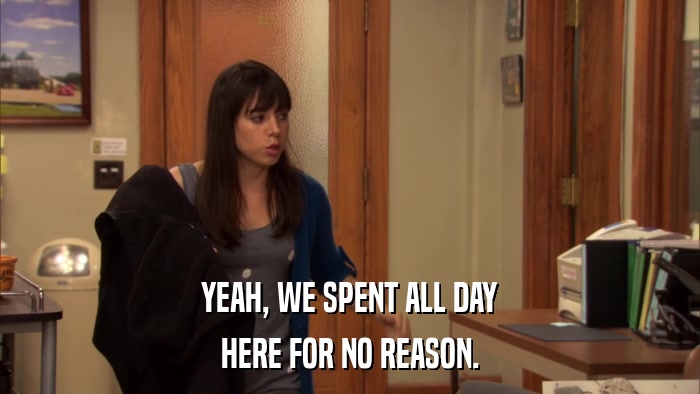 YEAH, WE SPENT ALL DAY HERE FOR NO REASON. 
