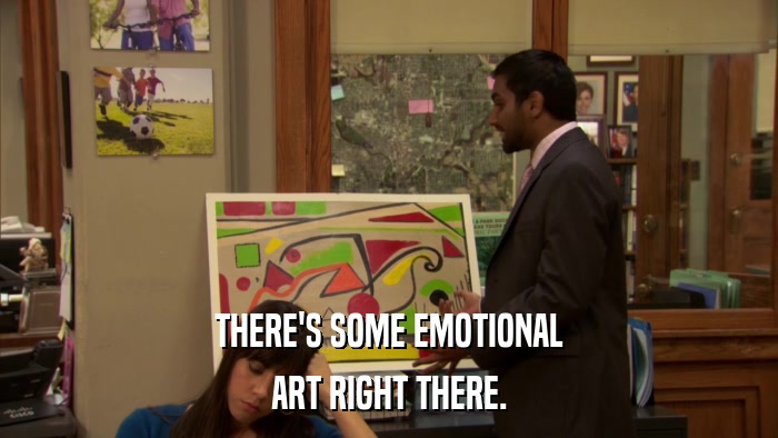 THERE'S SOME EMOTIONAL ART RIGHT THERE. 