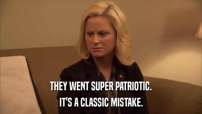 THEY WENT SUPER PATRIOTIC. IT'S A CLASSIC MISTAKE. 