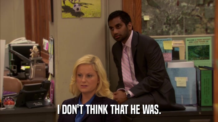 I DON'T THINK THAT HE WAS.  