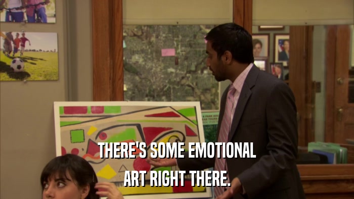 THERE'S SOME EMOTIONAL ART RIGHT THERE. 