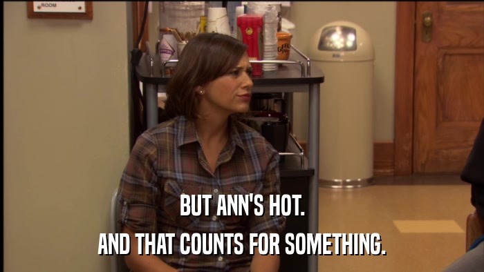BUT ANN'S HOT. AND THAT COUNTS FOR SOMETHING. 