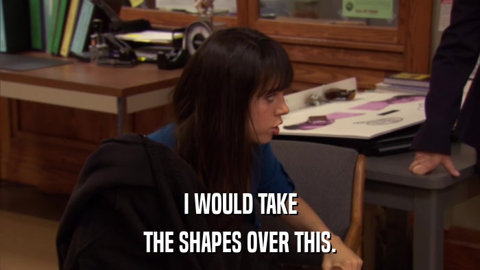 I WOULD TAKE THE SHAPES OVER THIS. 