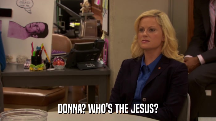 DONNA? WHO'S THE JESUS?  