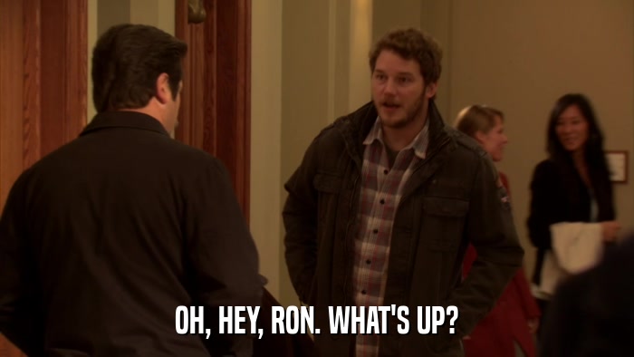 OH, HEY, RON. WHAT'S UP?  