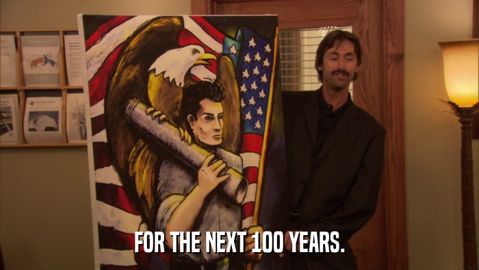 FOR THE NEXT 100 YEARS.  