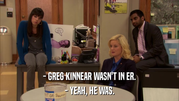 - GREG KINNEAR WASN'T IN ER. - YEAH, HE WAS. 
