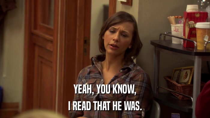 YEAH, YOU KNOW, I READ THAT HE WAS. 