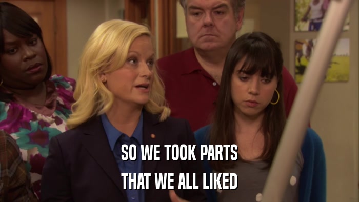 SO WE TOOK PARTS THAT WE ALL LIKED 