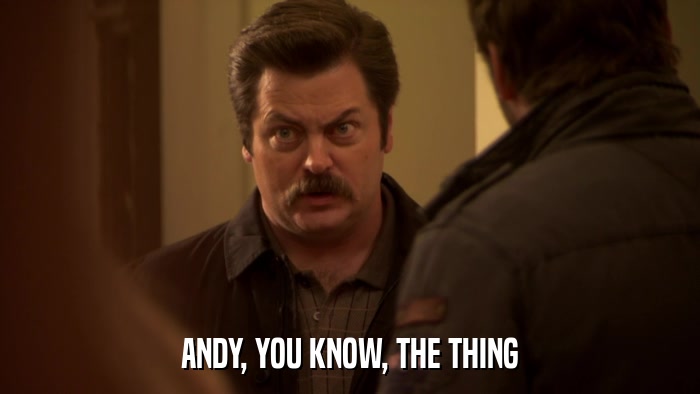 ANDY, YOU KNOW, THE THING  