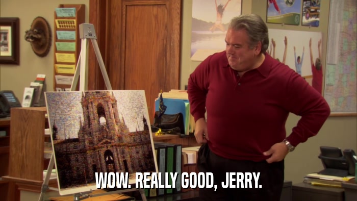 WOW. REALLY GOOD, JERRY.  
