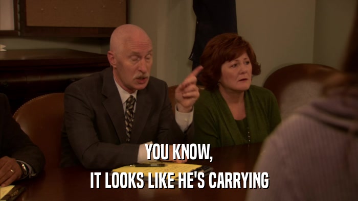 YOU KNOW, IT LOOKS LIKE HE'S CARRYING 