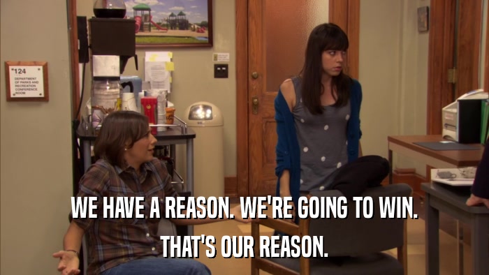 WE HAVE A REASON. WE'RE GOING TO WIN. THAT'S OUR REASON. 